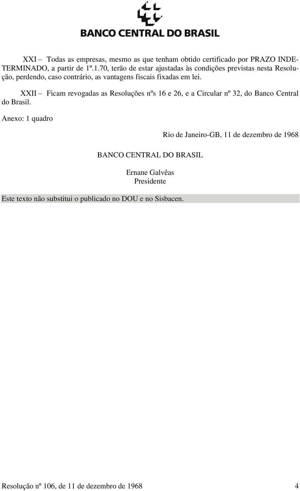 XXII Ficam revogadas as Resoluções nºs 16 e 26, e a Circular nº 32, do Banco Central do Brasil.