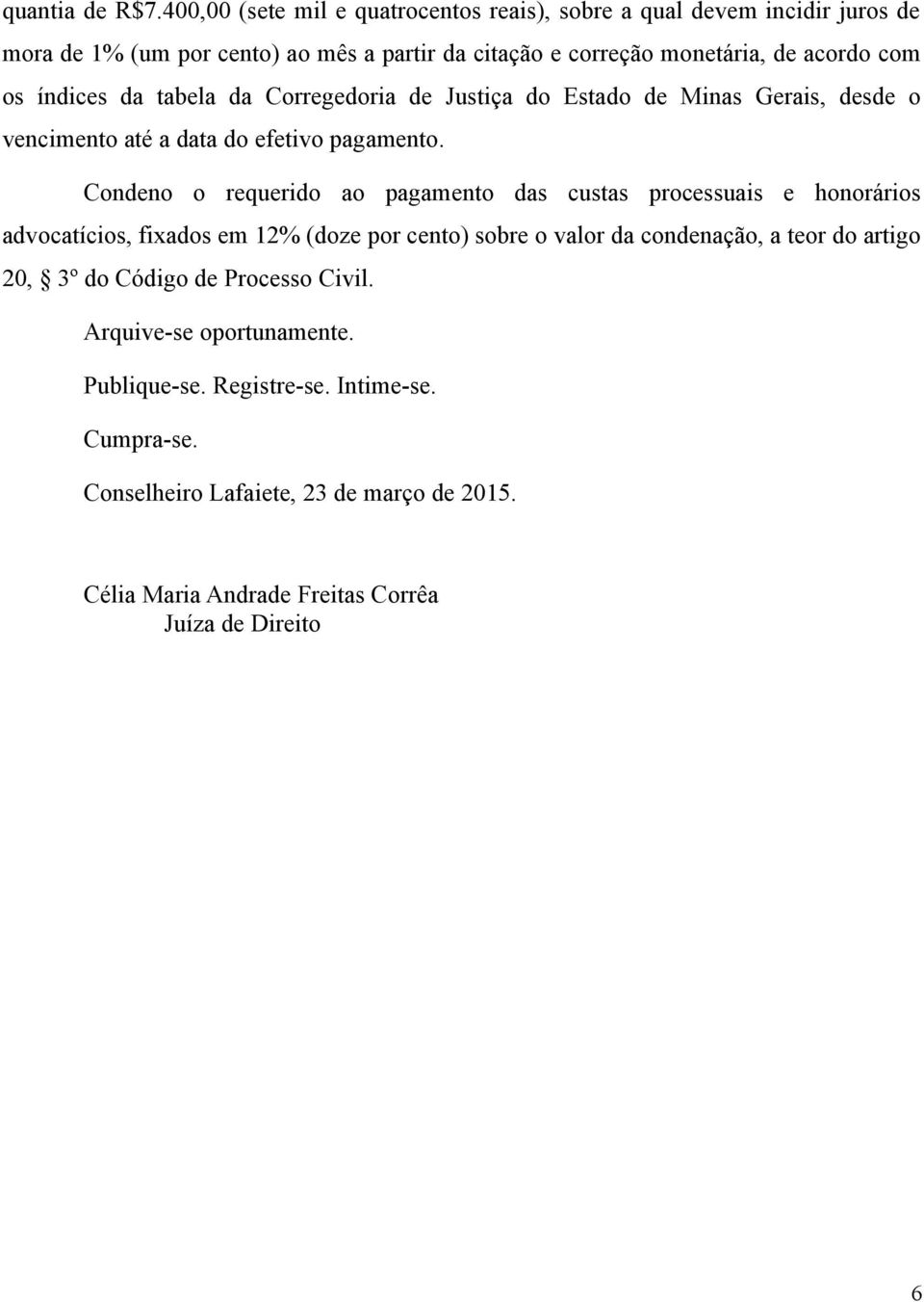 índices da tabela da Corregedoria de Justiça do Estado de Minas Gerais, desde o vencimento até a data do efetivo pagamento.