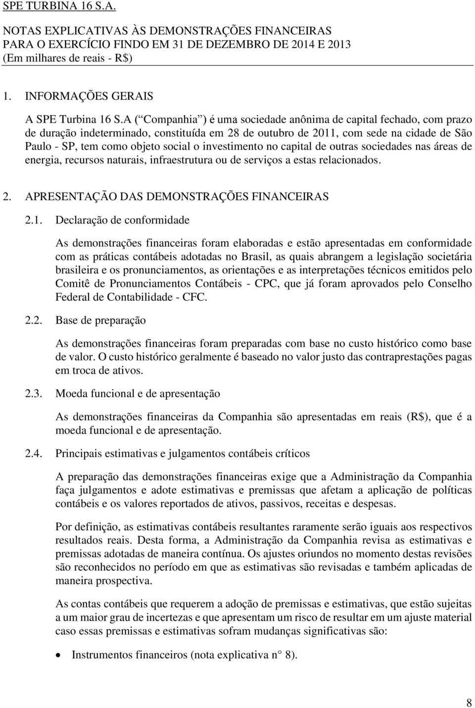 investimento no capital de outras sociedades nas áreas de energia, recursos naturais, infraestrutura ou de serviços a estas relacionados. 2. APRESENTAÇÃO DAS DEMONSTRAÇÕES FINANCEIRAS 2.1.