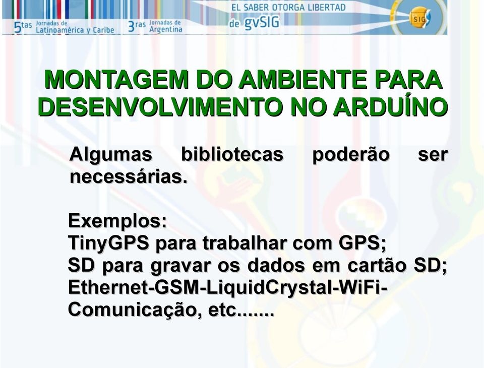 poderão ser Exemplos: TinyGPS para trabalhar com GPS; SD