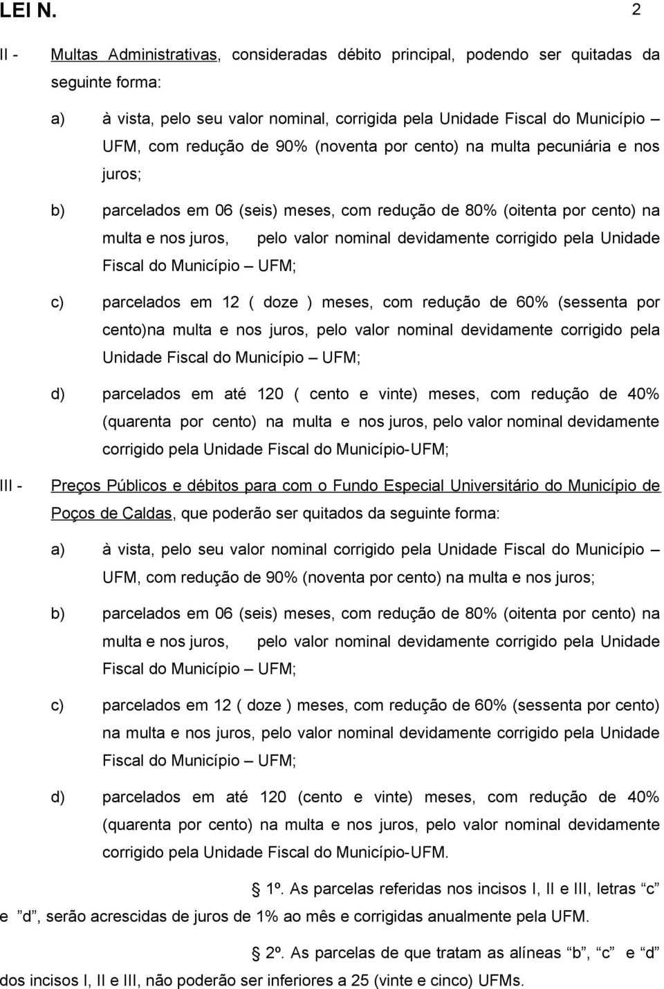 pela Unidade c) parcelados em 12 ( doze ) meses, com redução de 60% (sessenta por cento)na multa e nos juros, pelo valor nominal devidamente corrigido pela Unidade d) parcelados em até 120 ( cento e