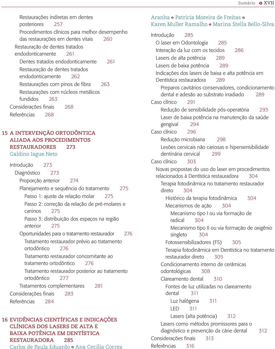 Referências 268 15 A INTERVENÇÃO ORTODÔNTICA ALIADA AOS PROCEDIMENTOS RESTAURADORES 273 Galdino Iague Neto Introdução 273 Diagnóstico 273 Proporção anterior 274 Planejamento e sequência do tratamento