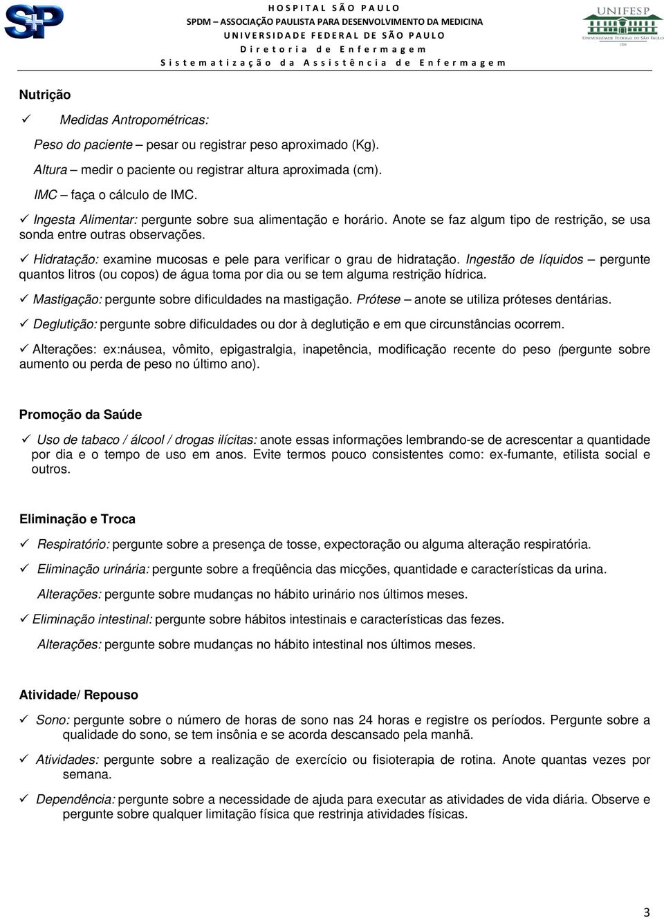 Hidratação: examine mucosas e pele para verificar o grau de hidratação. Ingestão de líquidos pergunte quantos litros (ou copos) de água toma por dia ou se tem alguma restrição hídrica.