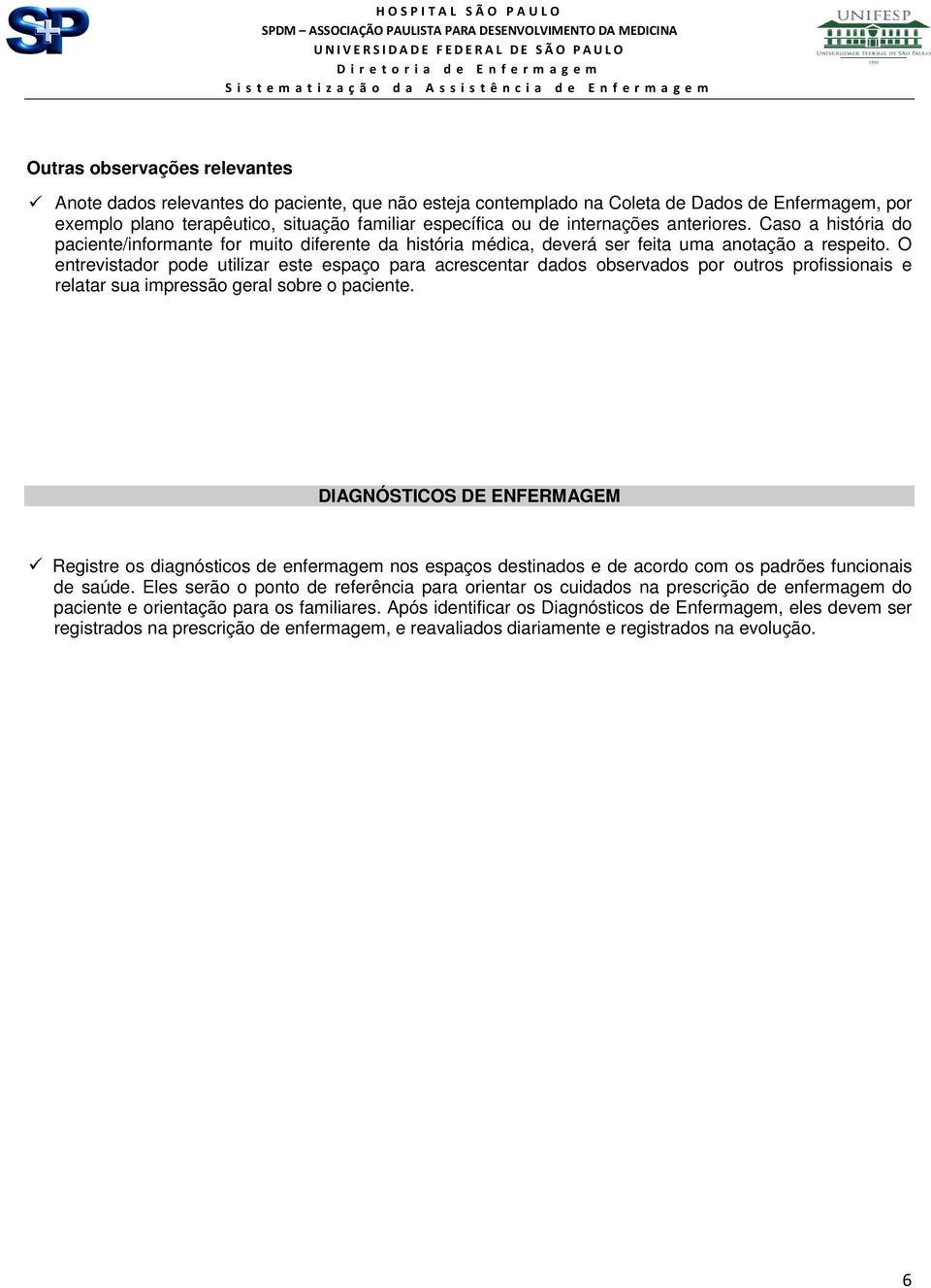 O entrevistador pode utilizar este espaço para acrescentar dados observados por outros profissionais e relatar sua impressão geral sobre o paciente.