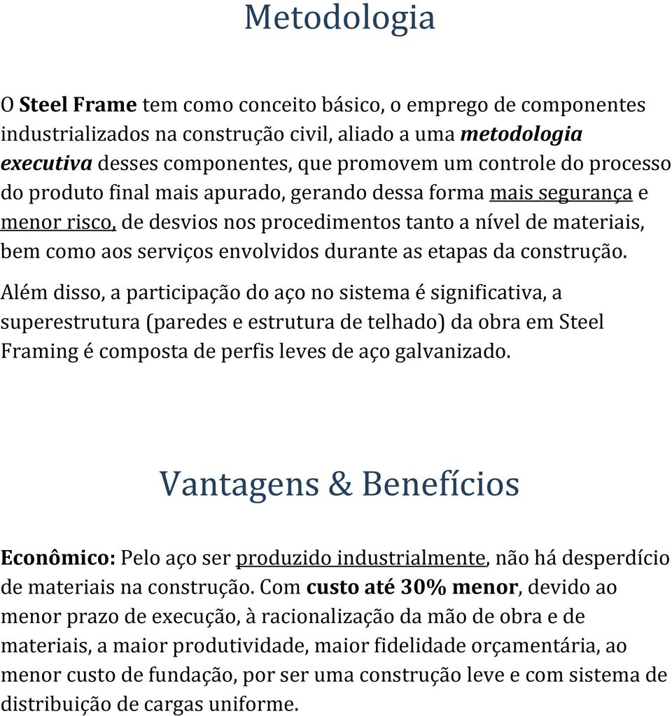 da construção. Além disso, a participação do aço no sistema é significativa, a superestrutura (paredes e estrutura de telhado) da obra em Steel Framing é composta de perfis leves de aço galvanizado.