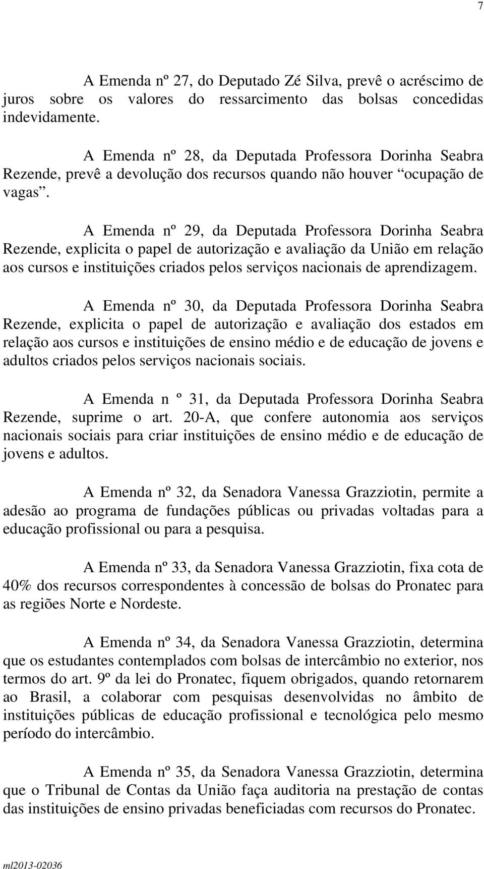 A Emenda nº 29, da Deputada Professora Dorinha Seabra Rezende, explicita o papel de autorização e avaliação da União em relação aos cursos e instituições criados pelos serviços nacionais de