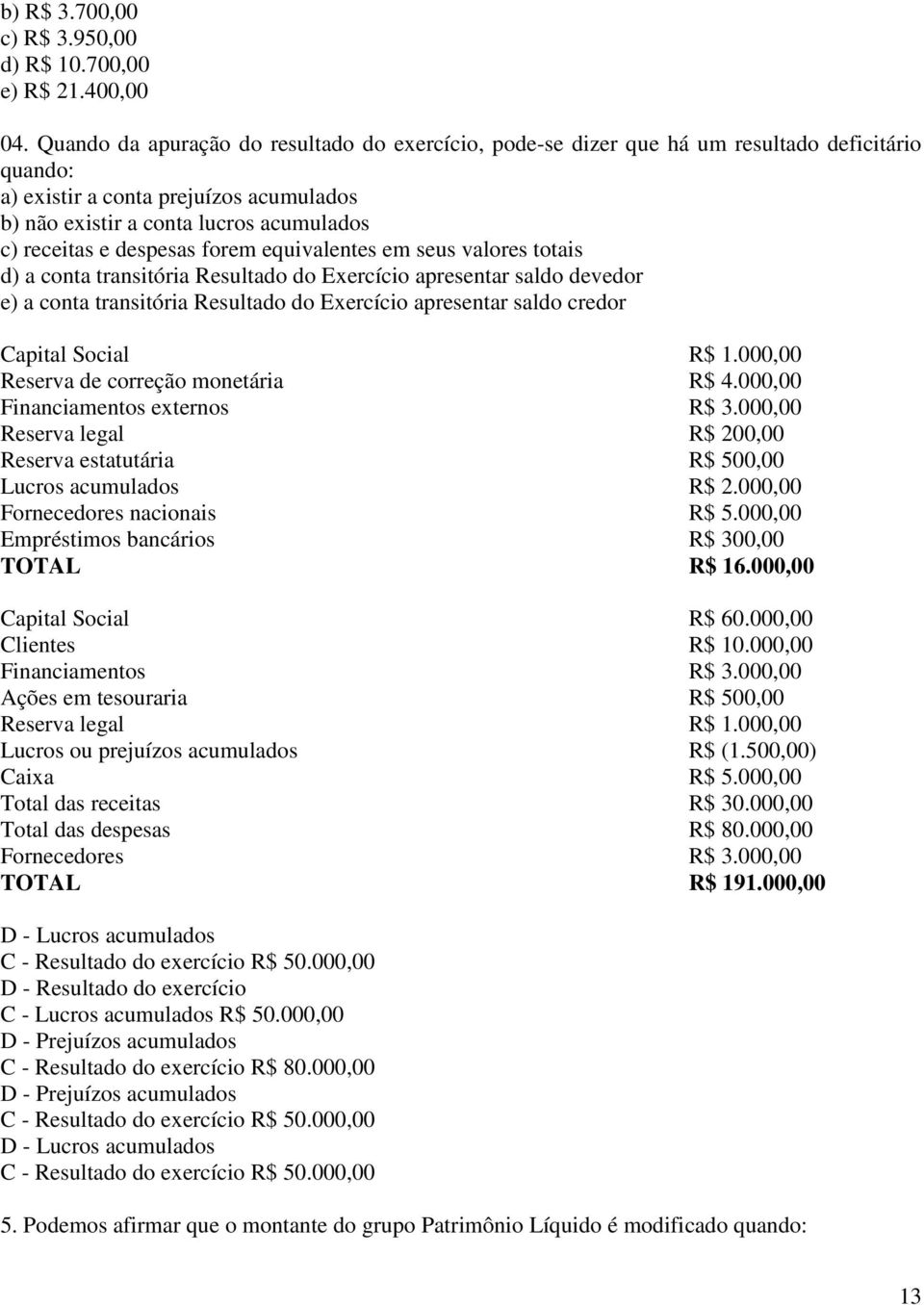 despesas forem equivalentes em seus valores totais d) a conta transitória Resultado do Exercício apresentar saldo devedor e) a conta transitória Resultado do Exercício apresentar saldo credor Capital