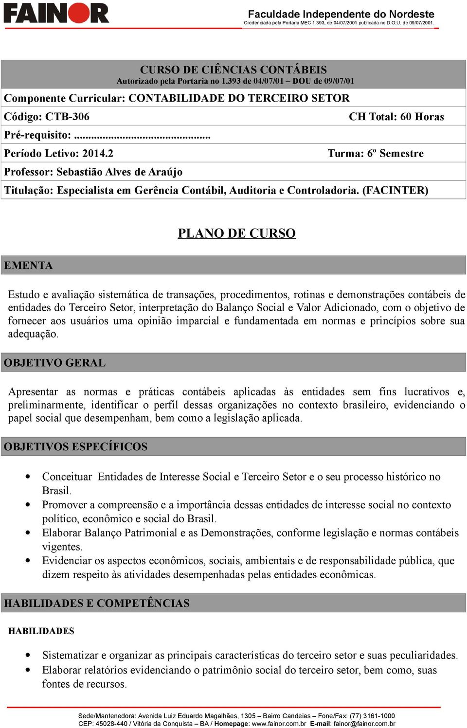 (FACINTER) EMENTA PLANO DE CURSO Estudo e avaliação sistemática de transações, procedimentos, rotinas e demonstrações contábeis de entidades do Terceiro Setor, interpretação do Balanço Social e Valor