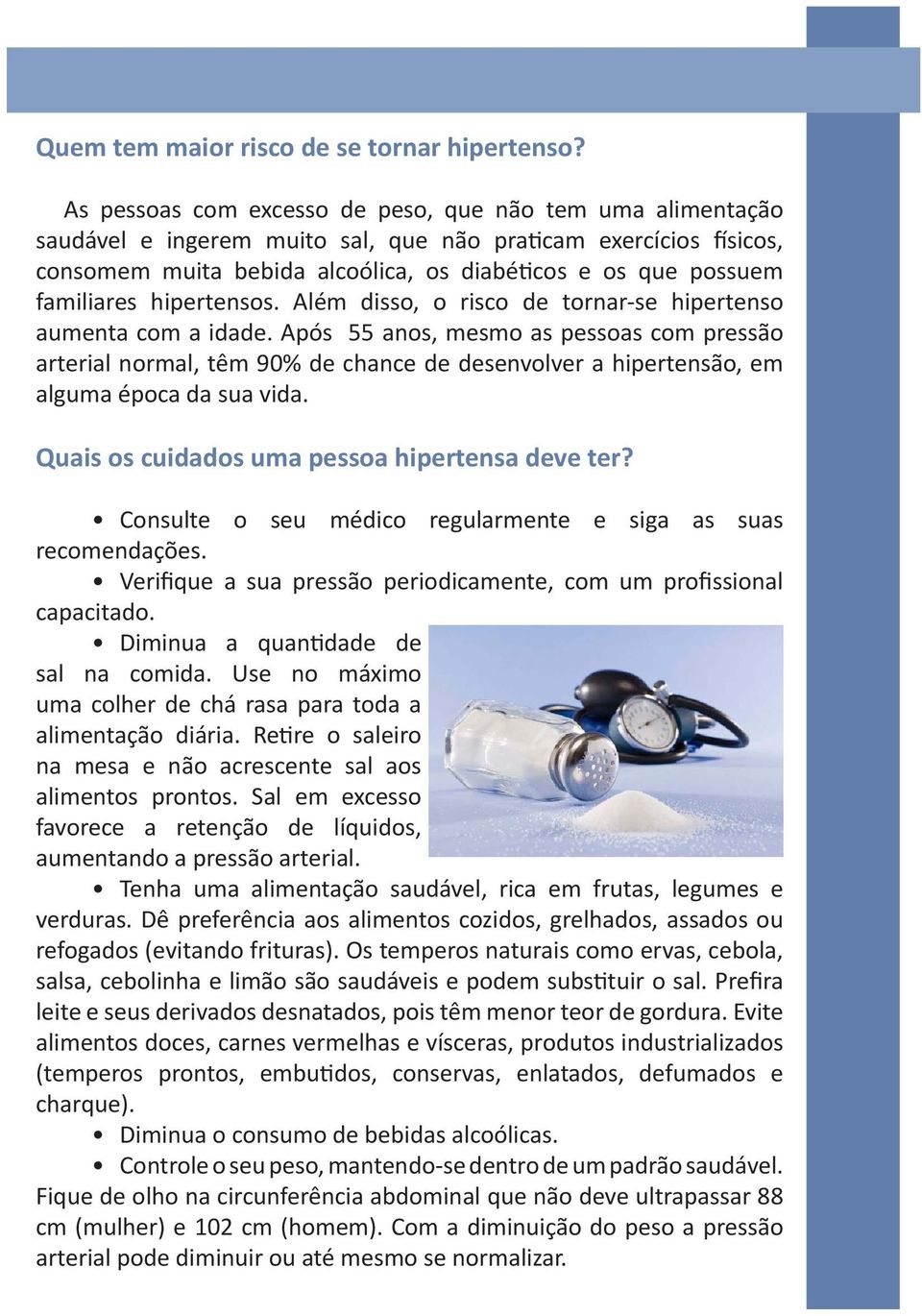 familiares hipertensos. Além disso, o risco de tornar-se hipertenso aumenta com a idade.