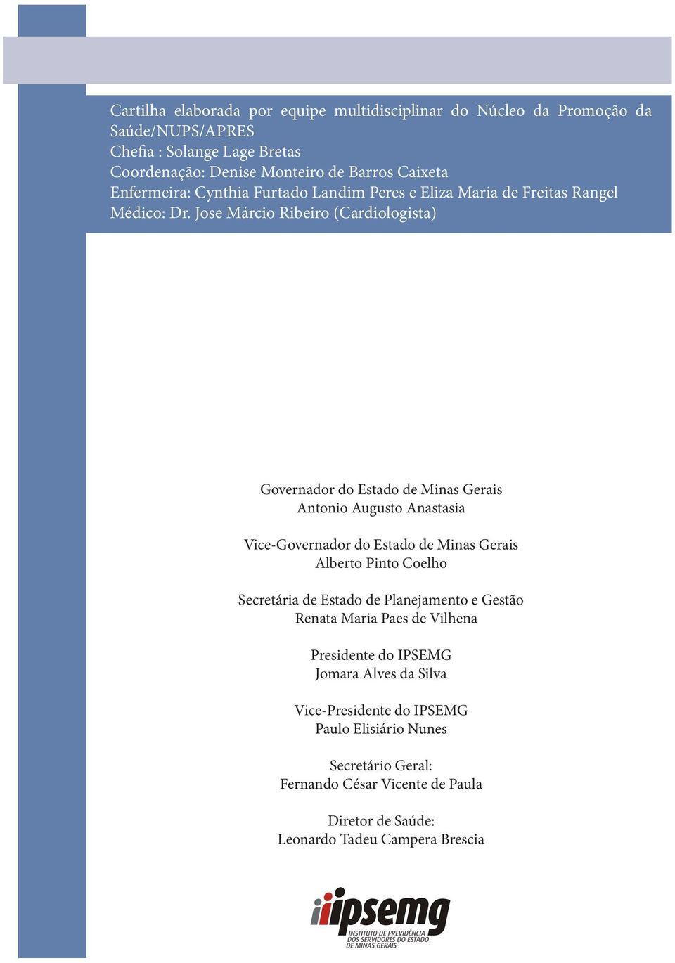 Jose Márcio Ribeiro (Cardiologista) Governador do Estado de Minas Gerais Antonio Augusto Anastasia Vice-Governador do Estado de Minas Gerais Alberto Pinto Coelho