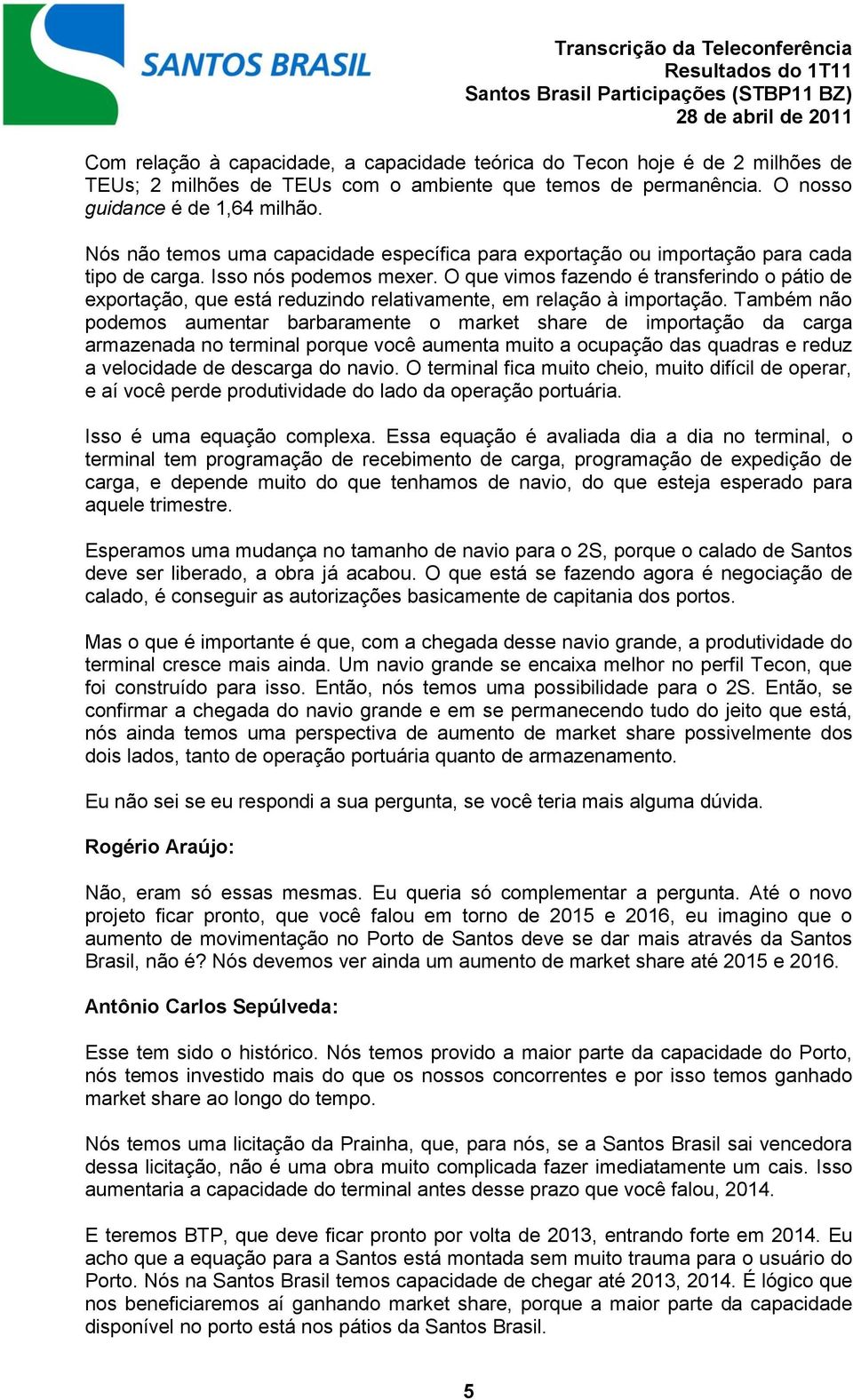 O que vimos fazendo é transferindo o pátio de exportação, que está reduzindo relativamente, em relação à importação.