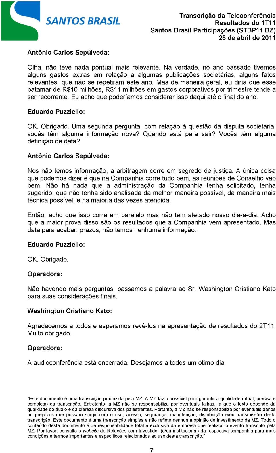 Mas de maneira geral, eu diria que esse patamar de R$10 milhões, R$11 milhões em gastos corporativos por trimestre tende a ser recorrente.