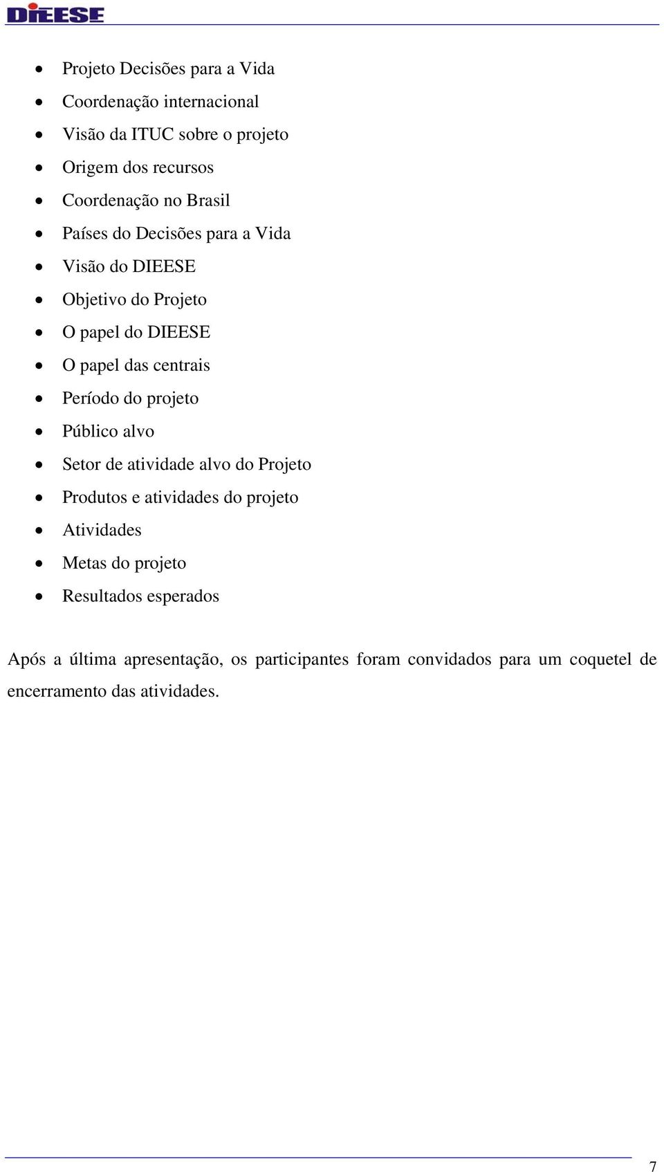 projeto Público alvo Setor de atividade alvo do Projeto Produtos e atividades do projeto Atividades Metas do projeto