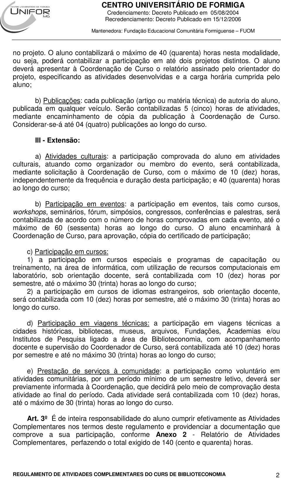 publicação (artigo ou matéria técnica) de autoria do aluno, publicada em qualquer veículo.