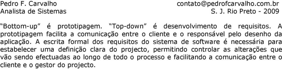 A escrita formal dos requisitos do sistema de software é necessária para estabelecer uma definição clara do