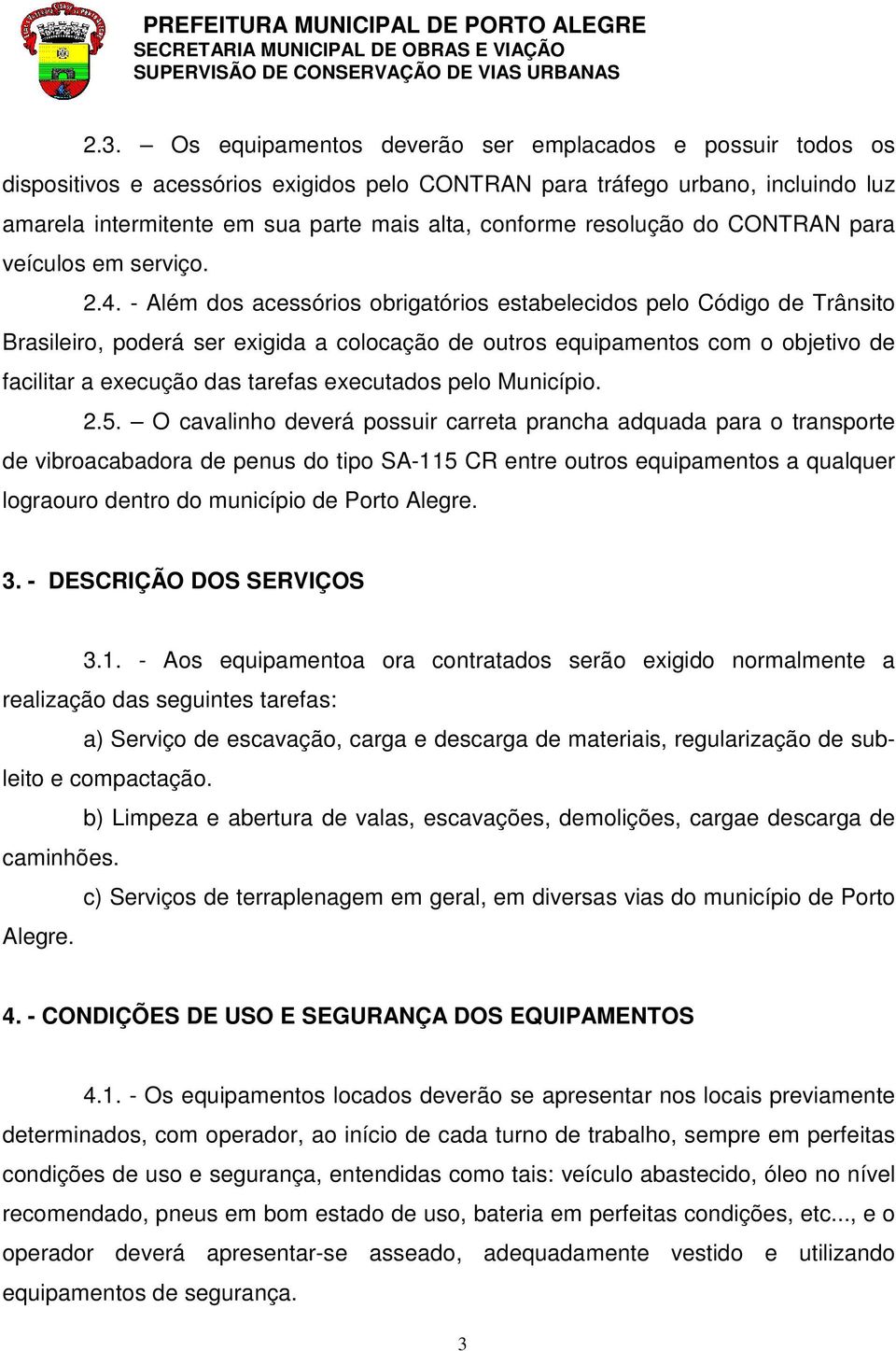 - Além dos acessórios obrigatórios estabelecidos pelo Código de Trânsito Brasileiro, poderá ser exigida a colocação de outros equipamentos com o objetivo de facilitar a execução das tarefas