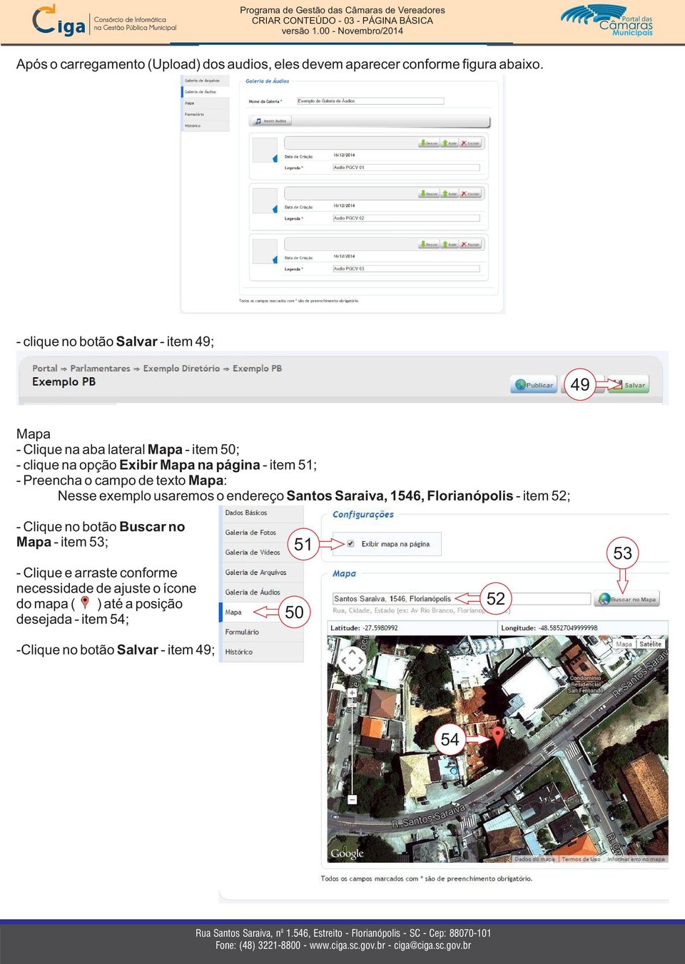 51; - Preencha o campo de texto Mapa: Nesse exemplo usaremos o endereço Santos Saraiva, 1546, Florianópolis - item 52; - Clique no