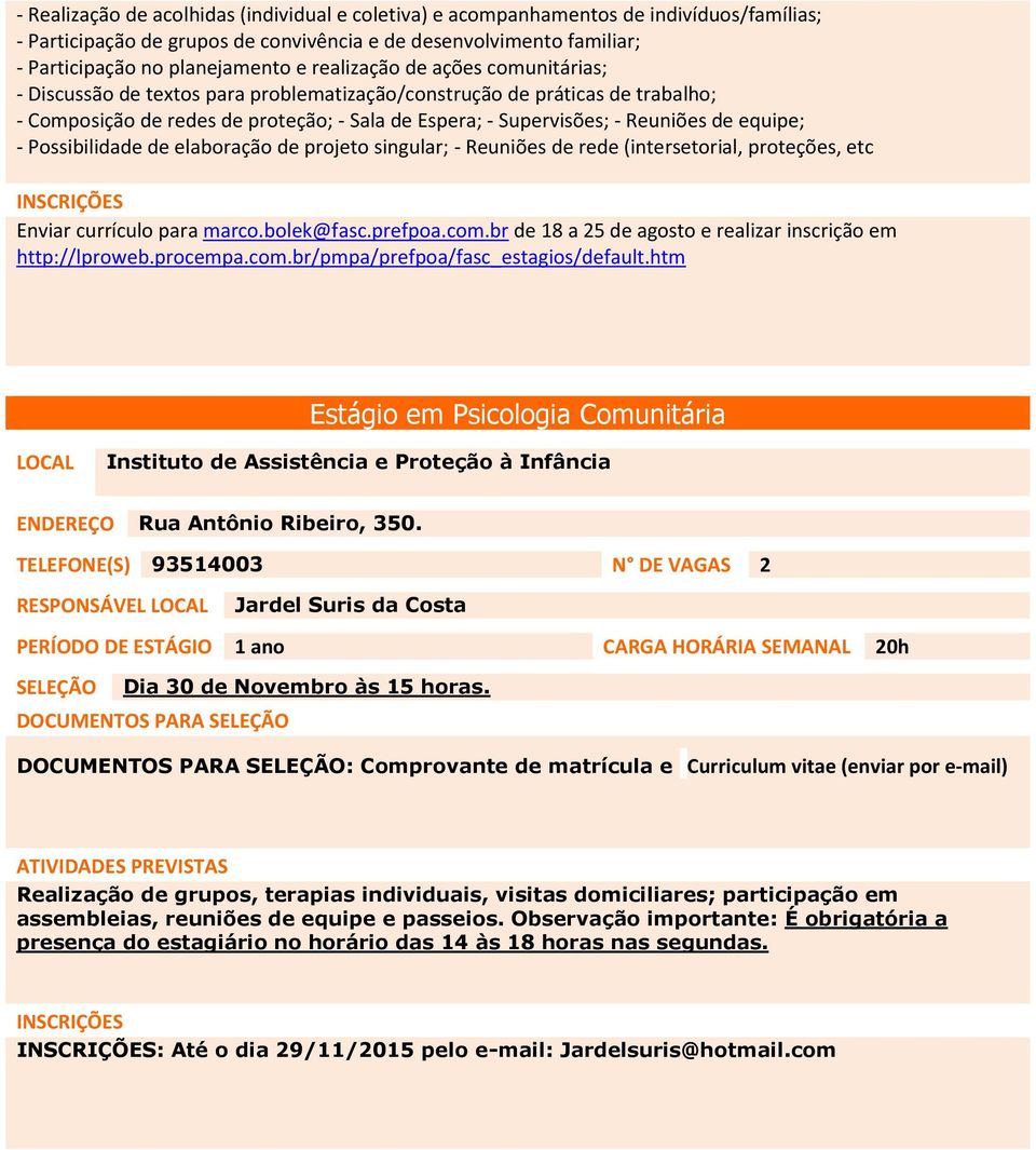 equipe; - Possibilidade de elaboração de projeto singular; - Reuniões de rede (intersetorial, proteções, etc Enviar currículo para marco.bolek@fasc.prefpoa.com.