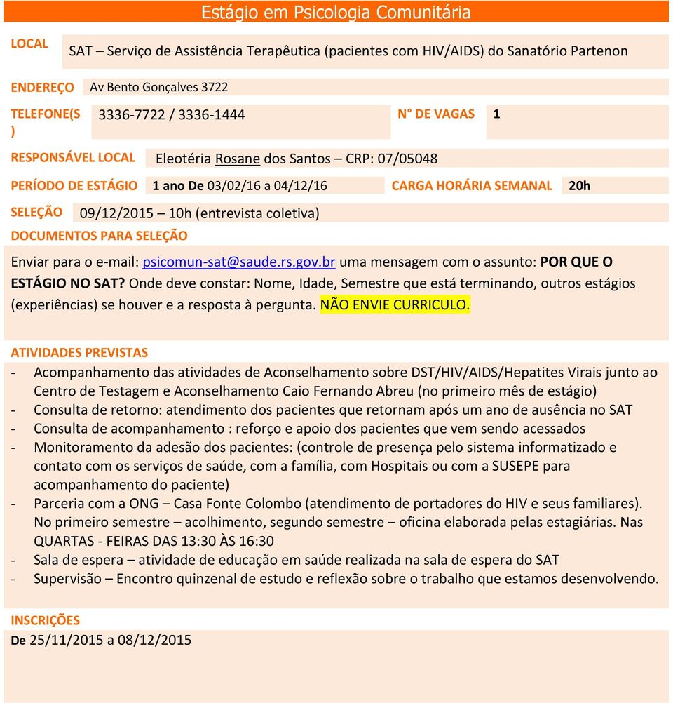 br uma mensagem com o assunto: POR QUE O ESTÁGIO NO SAT? Onde deve constar: Nome, Idade, Semestre que está terminando, outros estágios (experiências) se houver e a resposta à pergunta.