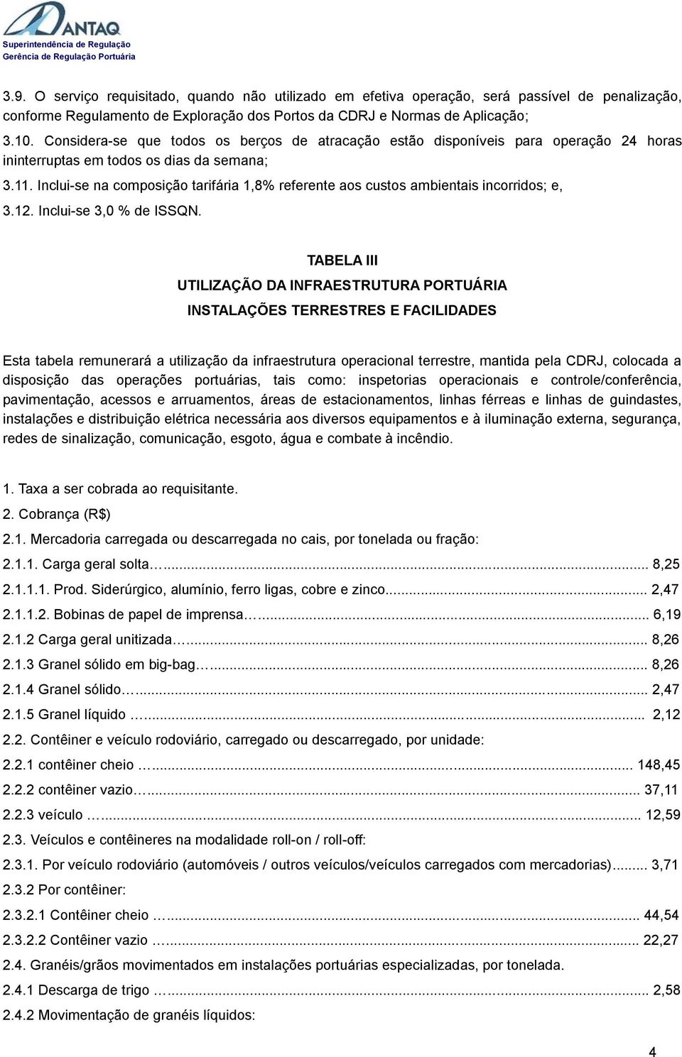 Inclui-se na composição tarifária 1,8% referente aos custos ambientais incorridos; e, 3.12. Inclui-se 3,0 % de ISSQN.