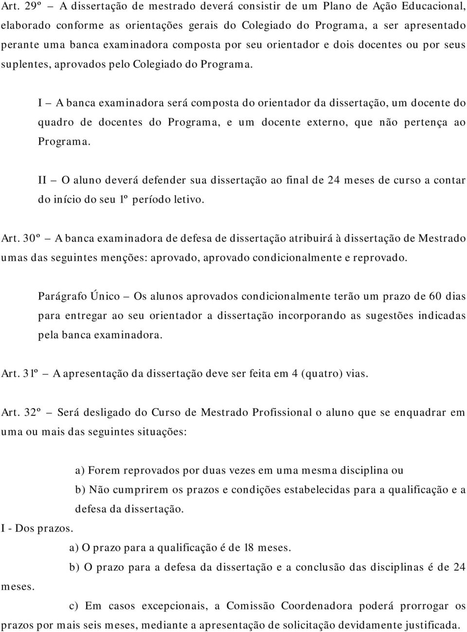 I A banca examinadora será composta do orientador da dissertação, um docente do quadro de docentes do Programa, e um docente externo, que não pertença ao Programa.