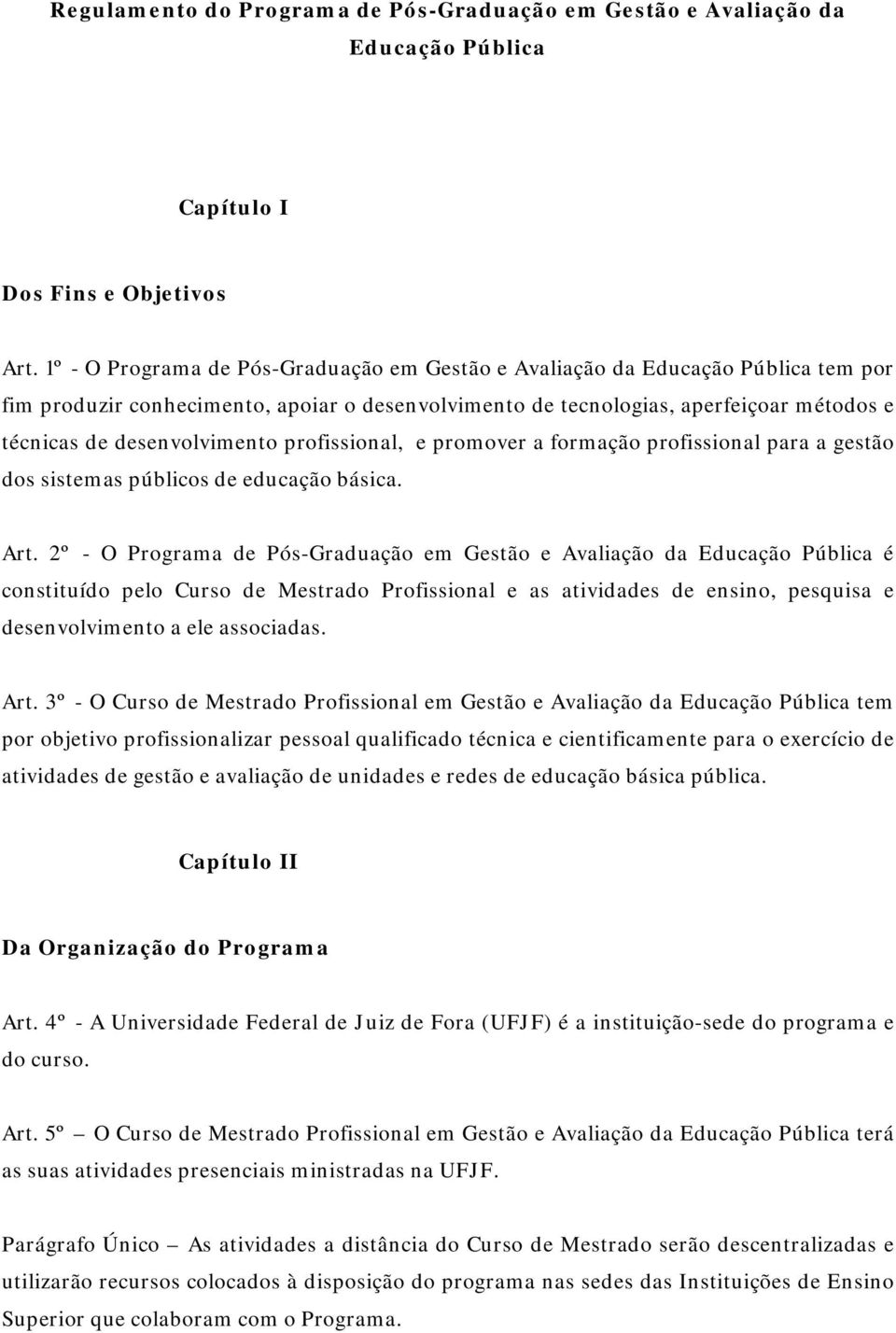 desenvolvimento profissional, e promover a formação profissional para a gestão dos sistemas públicos de educação básica. Art.