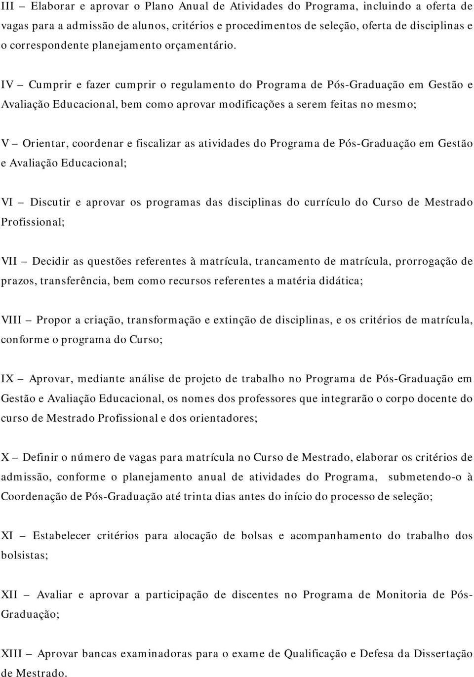 IV Cumprir e fazer cumprir o regulamento do Programa de Pós-Graduação em Gestão e Avaliação Educacional, bem como aprovar modificações a serem feitas no mesmo; V Orientar, coordenar e fiscalizar as