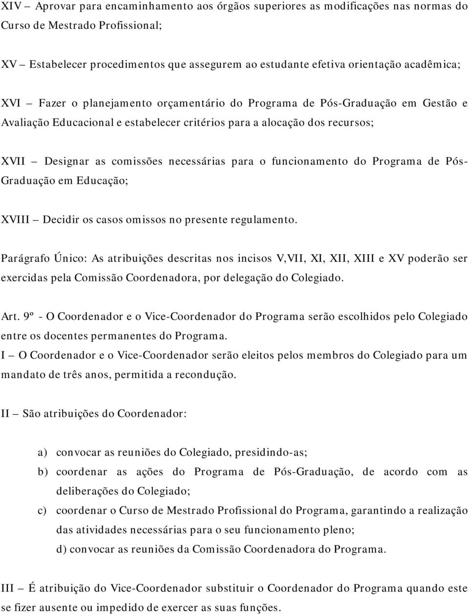 necessárias para o funcionamento do Programa de Pós- Graduação em Educação; XVIII Decidir os casos omissos no presente regulamento.