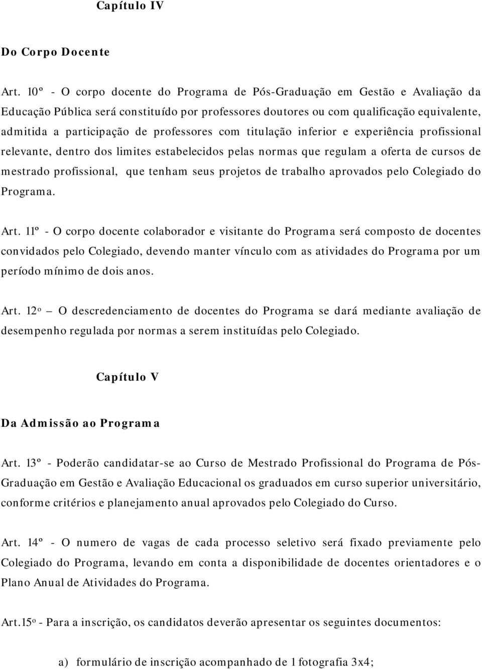 professores com titulação inferior e experiência profissional relevante, dentro dos limites estabelecidos pelas normas que regulam a oferta de cursos de mestrado profissional, que tenham seus