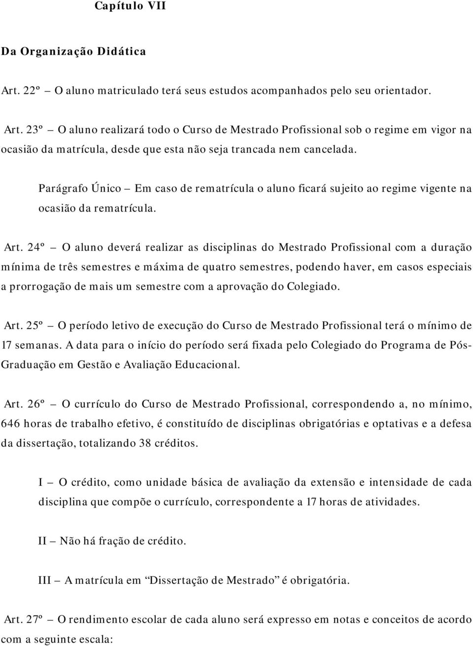 24º O aluno deverá realizar as disciplinas do Mestrado Profissional com a duração mínima de três semestres e máxima de quatro semestres, podendo haver, em casos especiais a prorrogação de mais um