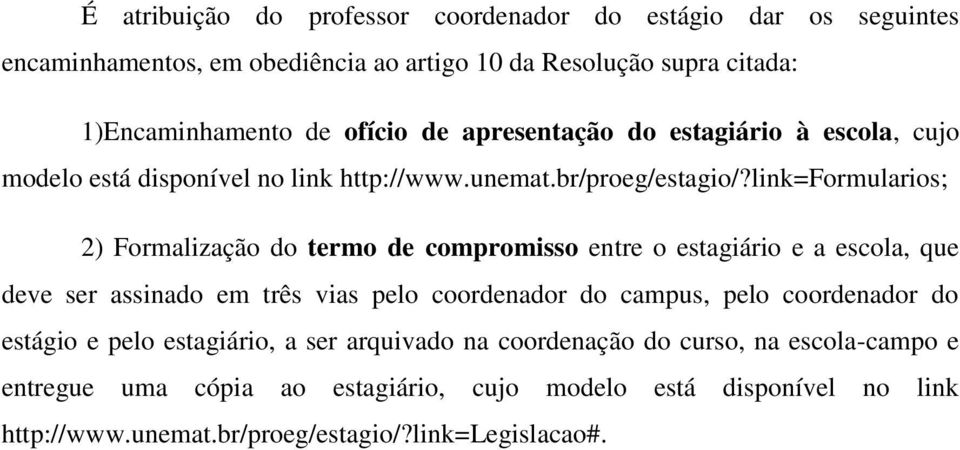 link=formularios; 2) Formalização do termo de compromisso entre o estagiário e a escola, que deve ser assinado em três vias pelo coordenador do campus, pelo