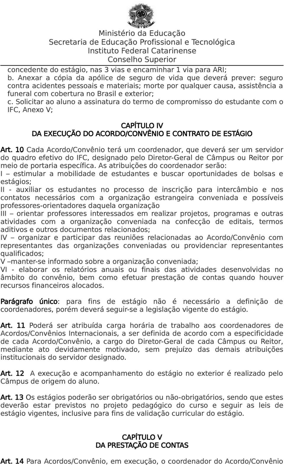 Solicitar ao aluno a assinatura do termo de compromisso do estudante com o IFC, Anexo V; CAPÍTULO IV DA EXECUÇÃO DO ACORDO/CONVÊNIO E CONTRATO DE ESTÁGIO Art.