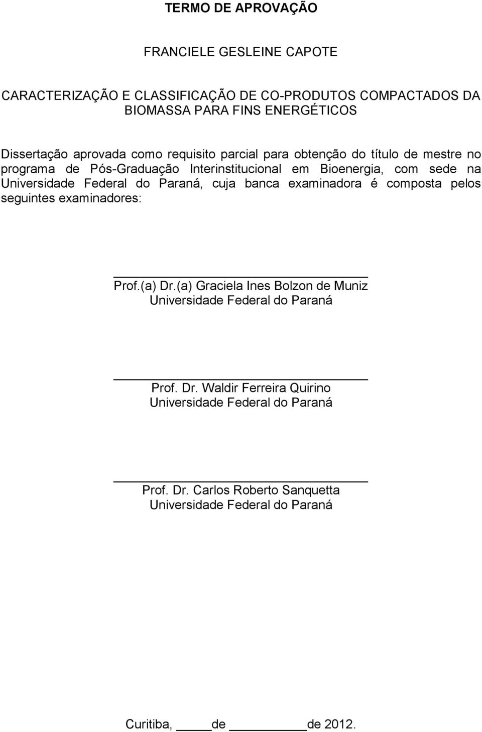 Federal do Paraná, cuja banca examinadora é composta pelos seguintes examinadores: Prof.(a) Dr.