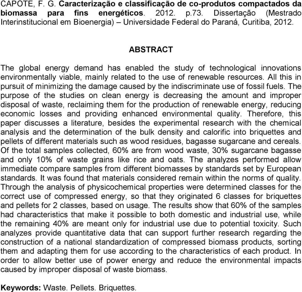 ABSTRACT The global energy demand has enabled the study of technological innovations environmentally viable, mainly related to the use of renewable resources.