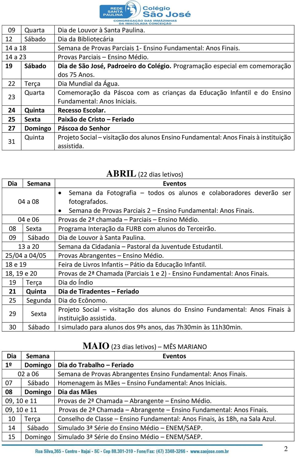 23 Quarta Comemoração da Páscoa com as crianças da Educação Infantil e do Ensino Fundamental: Anos Iniciais. 24 Quinta Recesso Escolar.