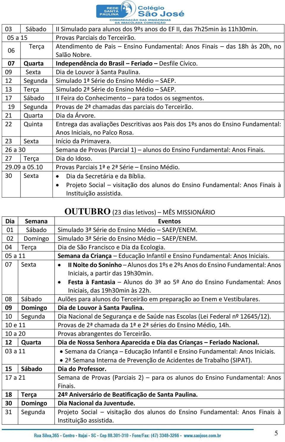 12 Segunda Simulado 1ª Série do Ensino Médio SAEP. 13 Terça Simulado 2ª Série do Ensino Médio SAEP. 17 Sábado II Feira do Conhecimento para todos os segmentos.