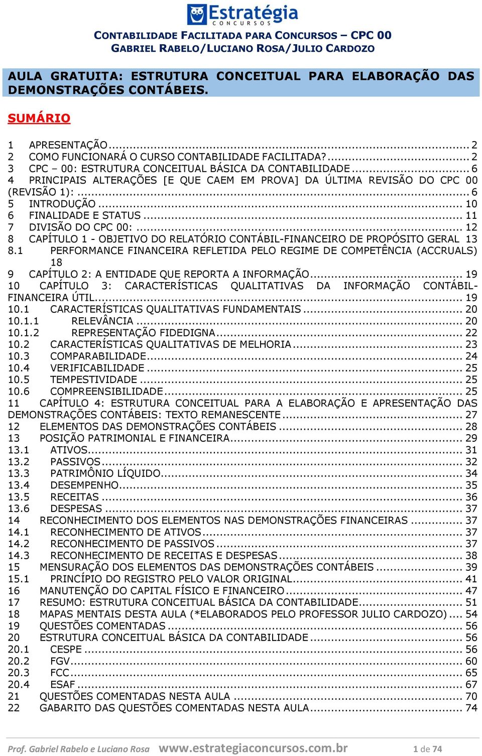 .. 11 7 DIVISÃO DO CPC 00:... 12 8 CAPÍTULO 1 - OBJETIVO DO RELATÓRIO CONTÁBIL-FINANCEIRO DE PROPÓSITO GERAL 13 8.