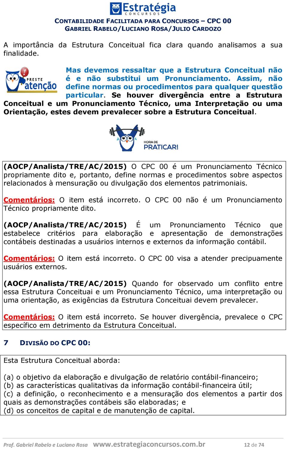 Se houver divergência entre a Estrutura Conceitual e um Pronunciamento Técnico, uma Interpretação ou uma Orientação, estes devem prevalecer sobre a Estrutura Conceitual.