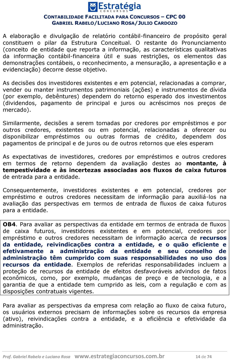 contábeis, o reconhecimento, a mensuração, a apresentação e a evidenciação) decorre desse objetivo.