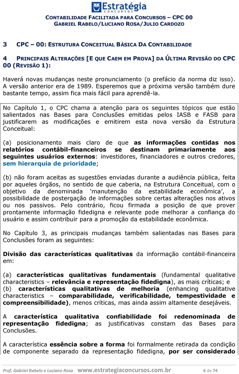 No Capítulo 1, o CPC chama a atenção para os seguintes tópicos que estão salientados nas Bases para Conclusões emitidas pelos IASB e FASB para justificarem as modificações e emitirem esta nova versão