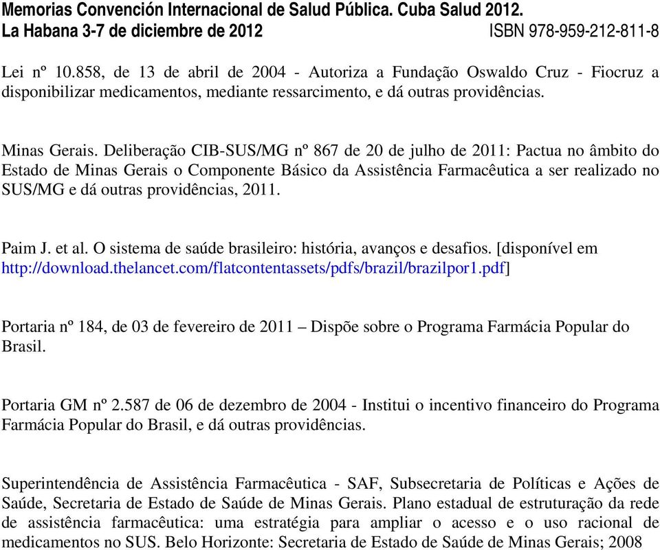 2011. Paim J. et al. O sistema de saúde brasileiro: história, avanços e desafios. [disponível em http://download.thelancet.com/flatcontentassets/pdfs/brazil/brazilpor1.