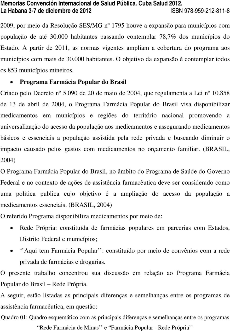 Programa Farmácia Popular do Brasil Criado pelo Decreto nº 5.090 de 20 de maio de 2004, que regulamenta a Lei nº 10.