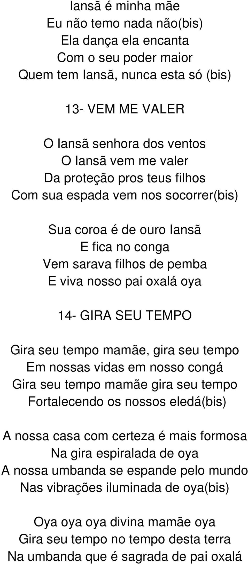 Gira seu tempo mamãe, gira seu tempo Em nossas vidas em nosso congá Gira seu tempo mamãe gira seu tempo Fortalecendo os nossos eledá(bis) A nossa casa com certeza é mais formosa Na gira