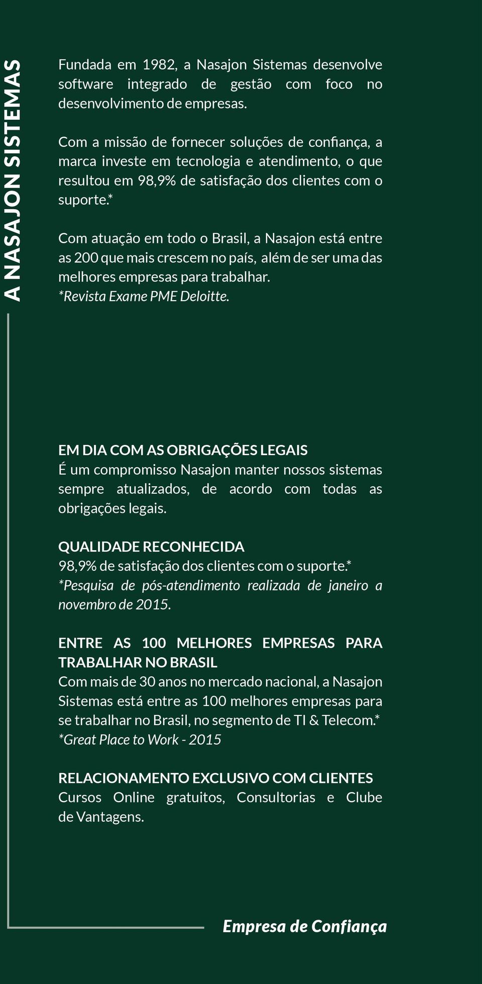 * Com atuação em todo o Brasil, a Nasajon está entre as 200 que mais crescem no país, além de ser uma das melhores empresas para trabalhar. *Revista Exame PME Deloitte.