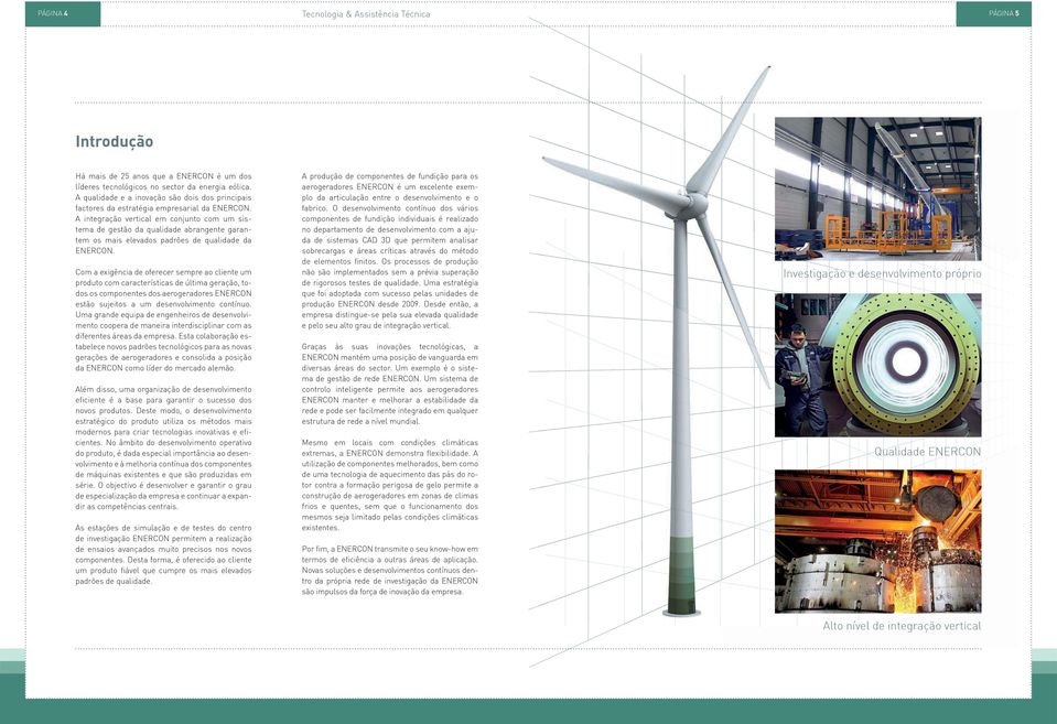 A integração vertical em conjunto com um sistema de gestão da qualidade abrangente garantem os mais elevados padrões de qualidade da ENERCON.