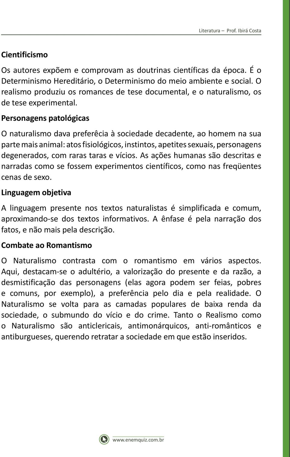 Personagens patológicas O naturalismo dava preferêcia à sociedade decadente, ao homem na sua parte mais animal: atos fisiológicos, instintos, apetites sexuais, personagens degenerados, com raras