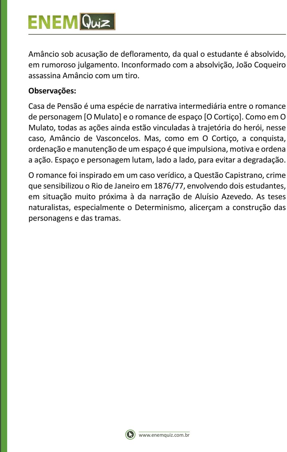 Como em O Mulato, todas as ações ainda estão vinculadas à trajetória do herói, nesse caso, Amâncio de Vasconcelos.