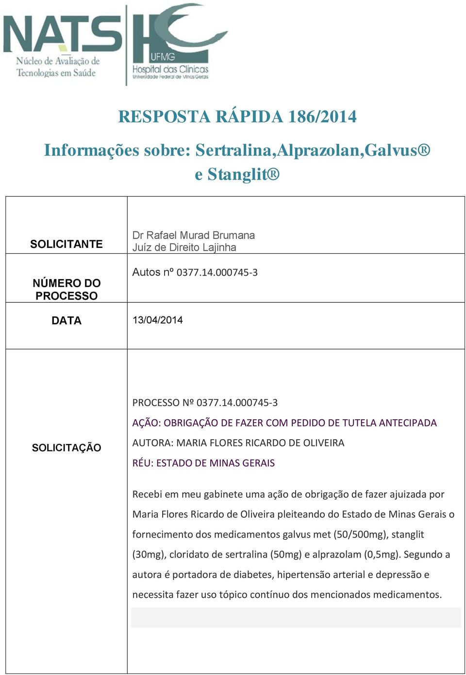 obrigação de fazer ajuizada por Maria Flores Ricardo de Oliveira pleiteando do Estado de Minas Gerais o fornecimento dos medicamentos galvus met (50/500mg), stanglit (30mg), cloridato de