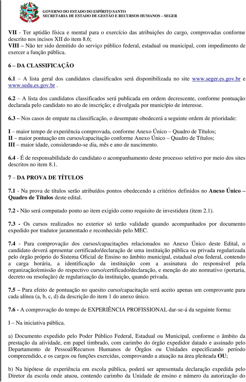 1 A lista geral dos candidatos classificados será disponibilizada no site www.seger.es.gov.br e www.sedu.es.gov.br. 6.