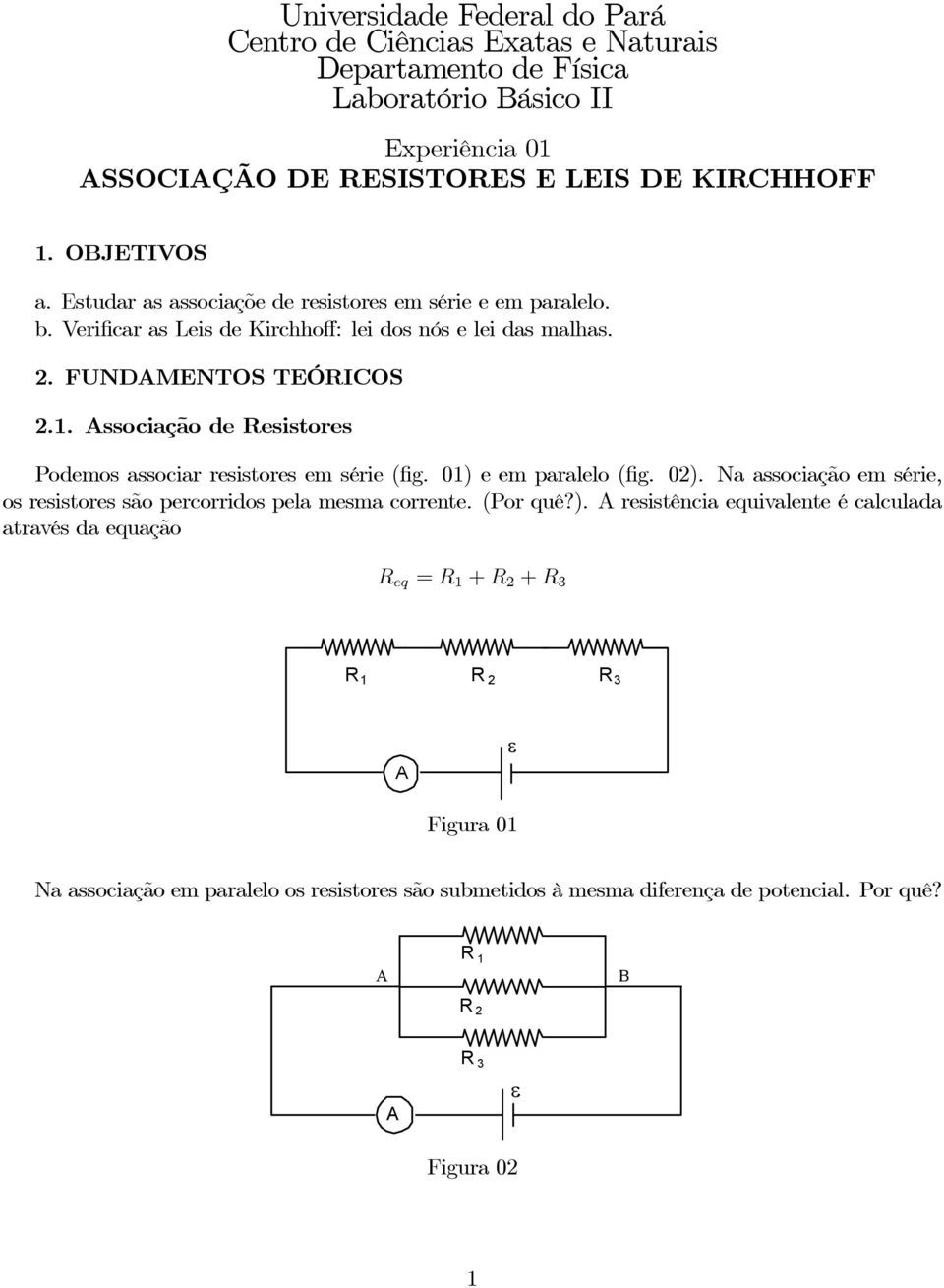 ssociação de Resistores Podemos associar resistores em série (fig. 01) e em paralelo (fig. 02). Na associação em série, os resistores são percorridos pela mesma corrente.